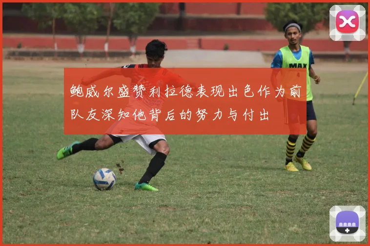 鲍威尔盛赞利拉德表现出色作为前队友深知他背后的努力与付出