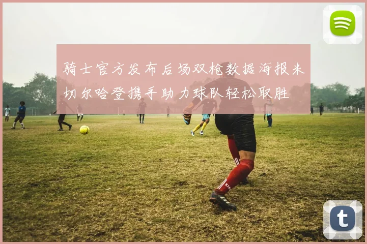 骑士官方发布后场双枪数据海报米切尔哈登携手助力球队轻松取胜